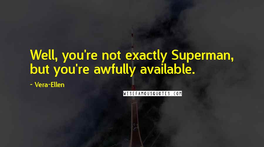 Vera-Ellen Quotes: Well, you're not exactly Superman, but you're awfully available.