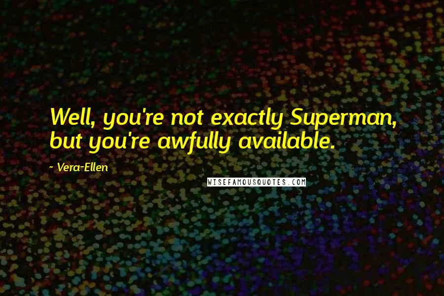 Vera-Ellen Quotes: Well, you're not exactly Superman, but you're awfully available.