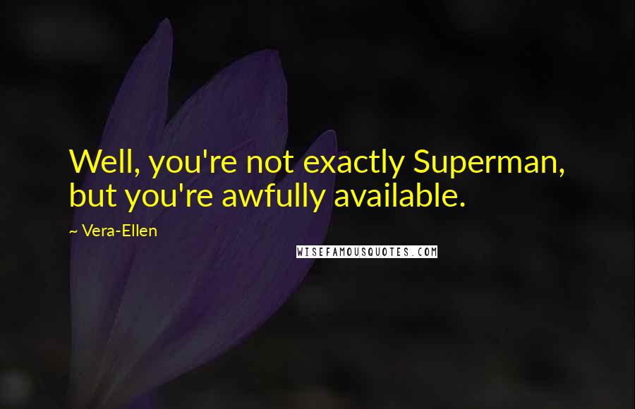 Vera-Ellen Quotes: Well, you're not exactly Superman, but you're awfully available.