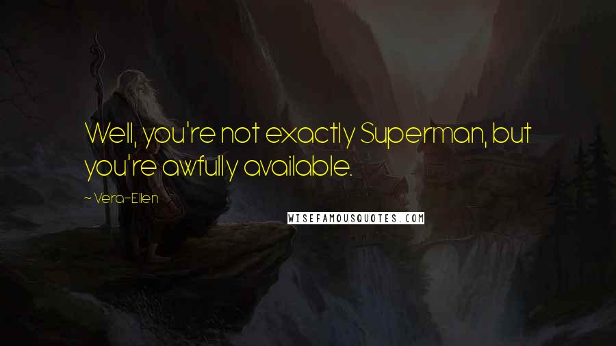 Vera-Ellen Quotes: Well, you're not exactly Superman, but you're awfully available.