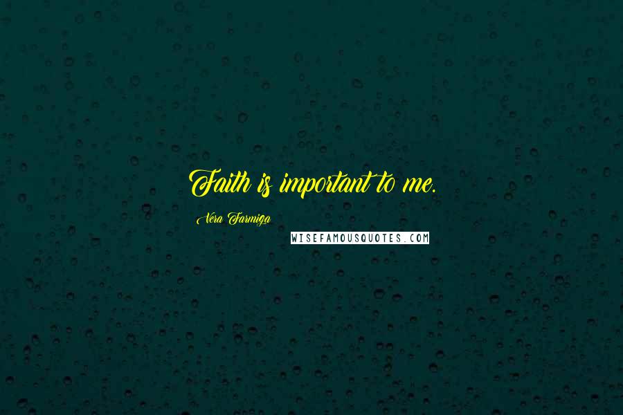 Vera Farmiga Quotes: Faith is important to me.