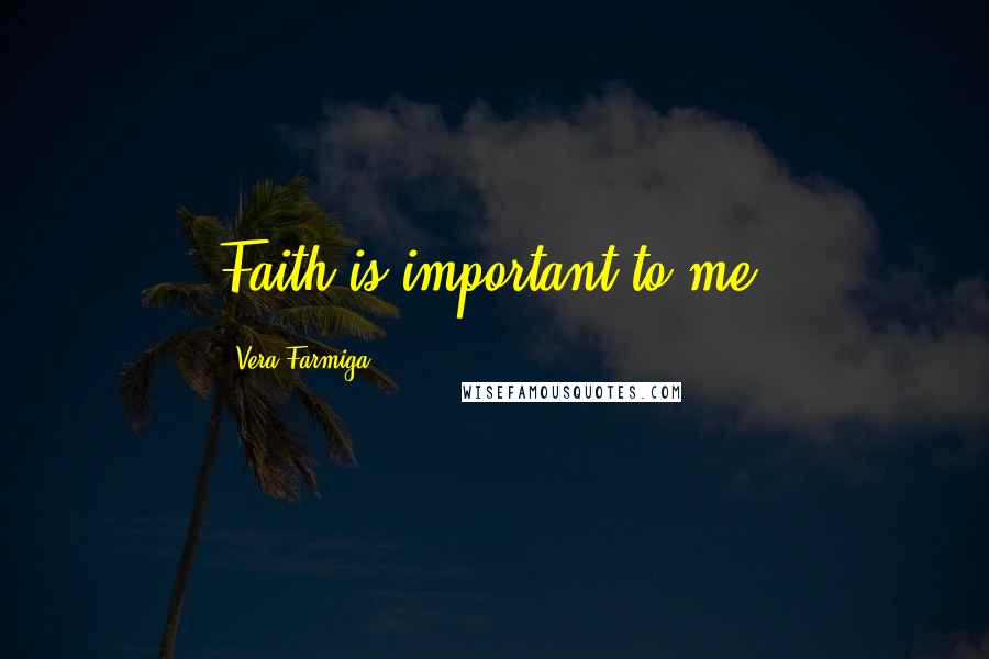 Vera Farmiga Quotes: Faith is important to me.