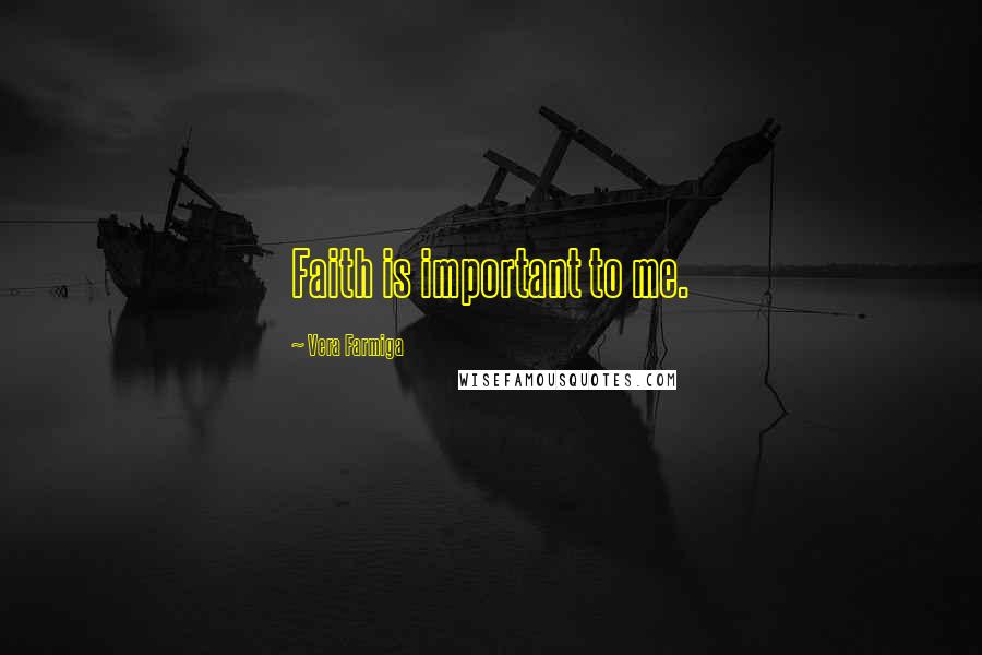 Vera Farmiga Quotes: Faith is important to me.