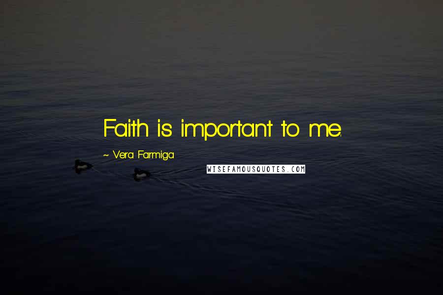 Vera Farmiga Quotes: Faith is important to me.