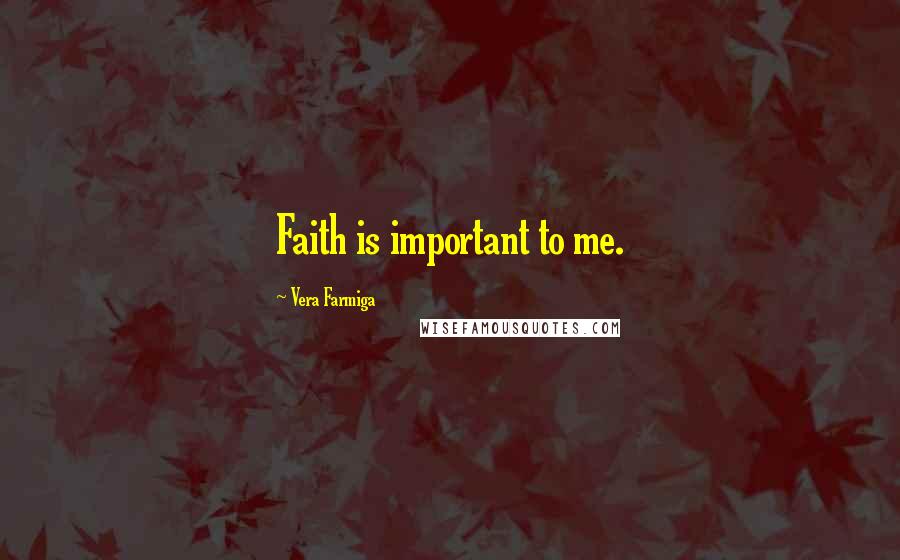 Vera Farmiga Quotes: Faith is important to me.