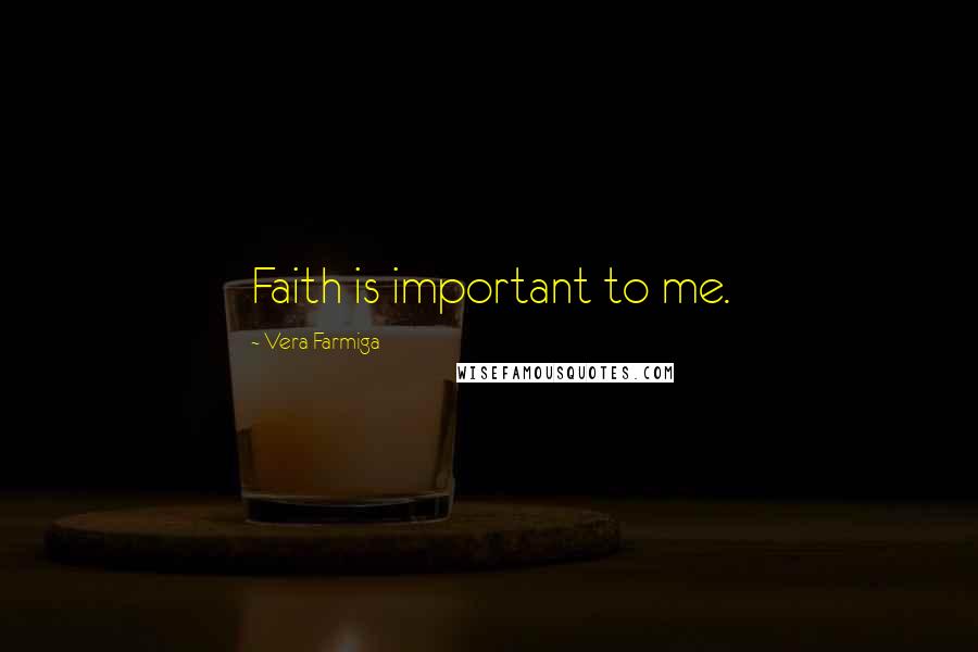 Vera Farmiga Quotes: Faith is important to me.
