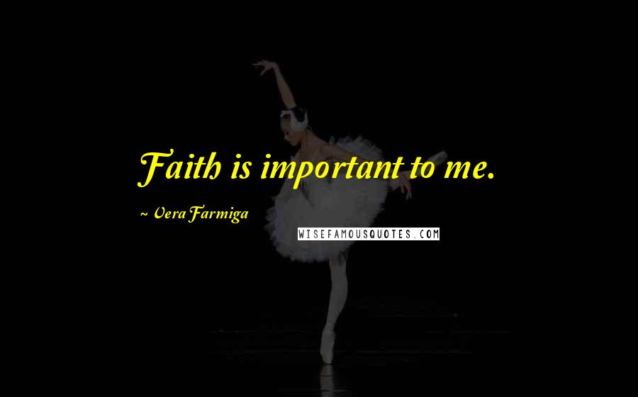 Vera Farmiga Quotes: Faith is important to me.