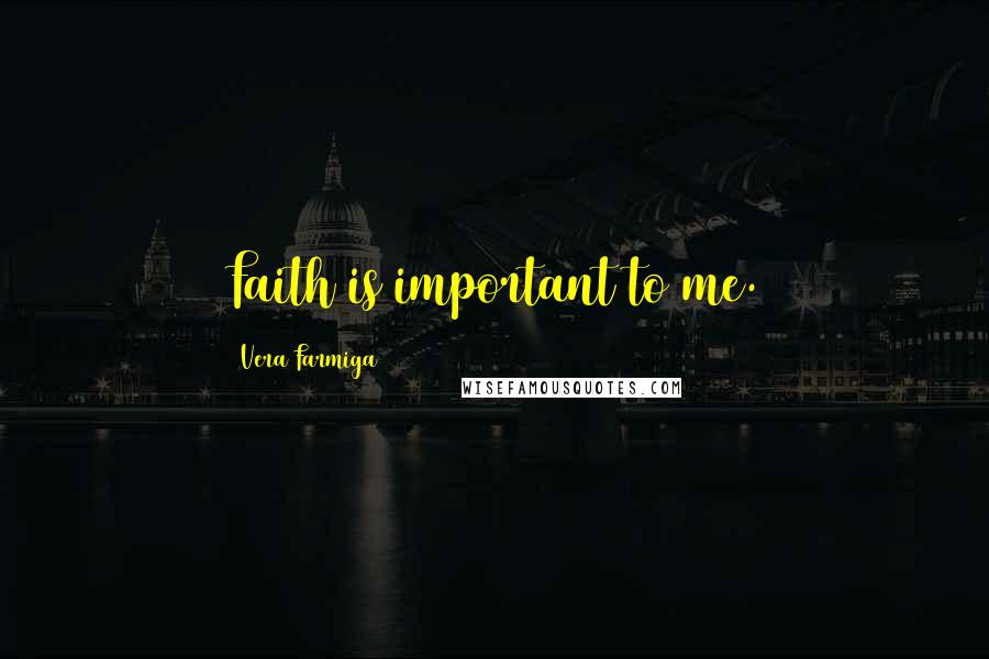 Vera Farmiga Quotes: Faith is important to me.
