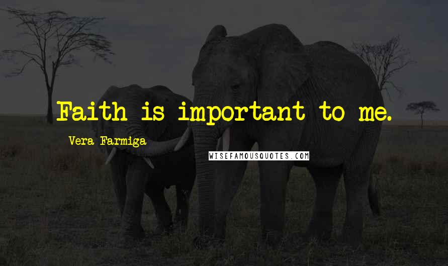 Vera Farmiga Quotes: Faith is important to me.