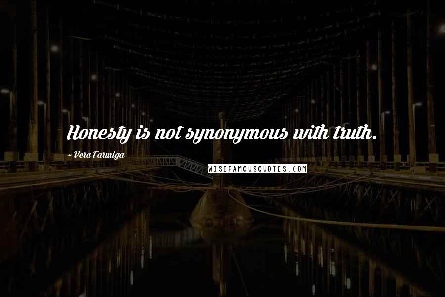 Vera Farmiga Quotes: Honesty is not synonymous with truth.