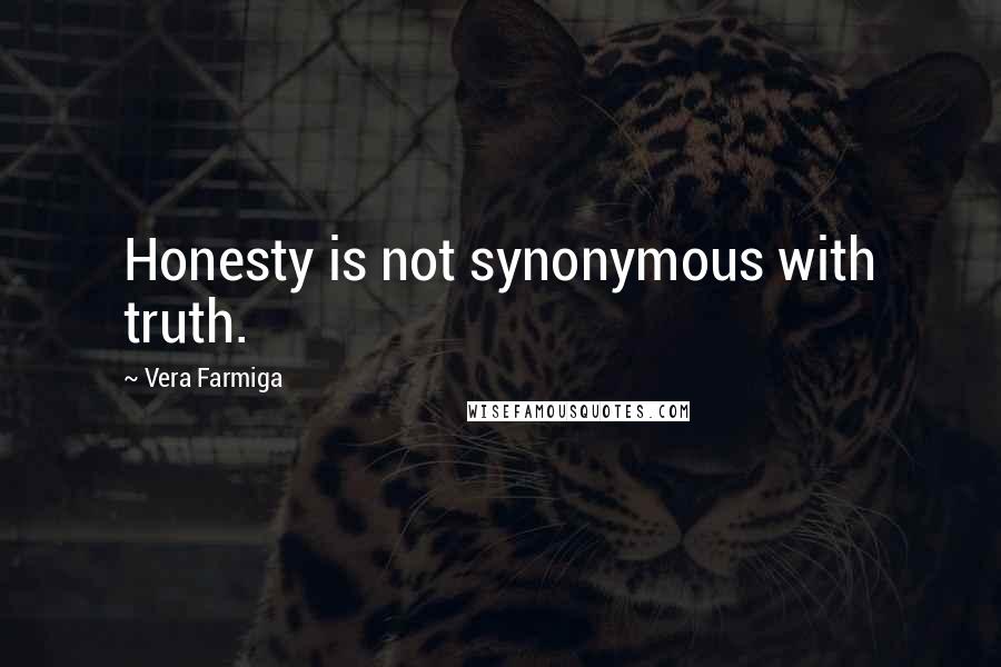 Vera Farmiga Quotes: Honesty is not synonymous with truth.