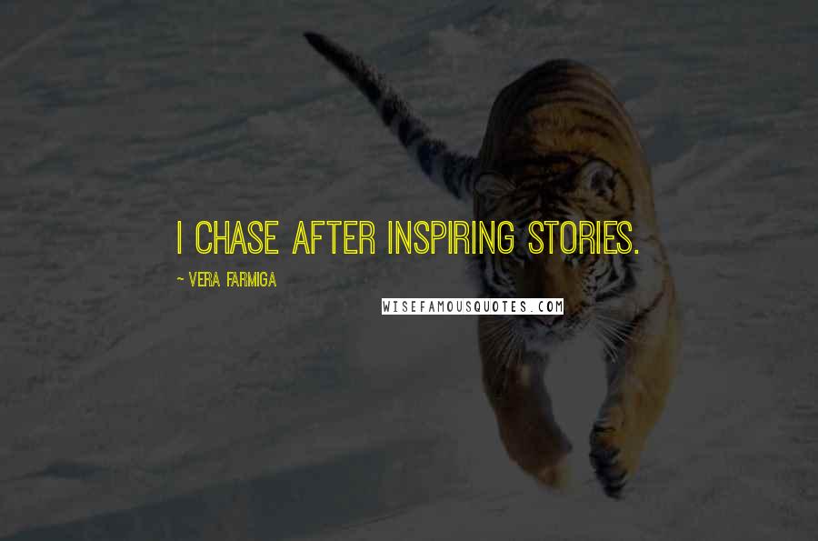 Vera Farmiga Quotes: I chase after inspiring stories.