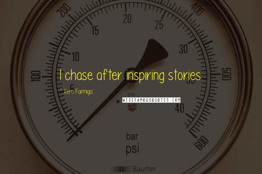 Vera Farmiga Quotes: I chase after inspiring stories.