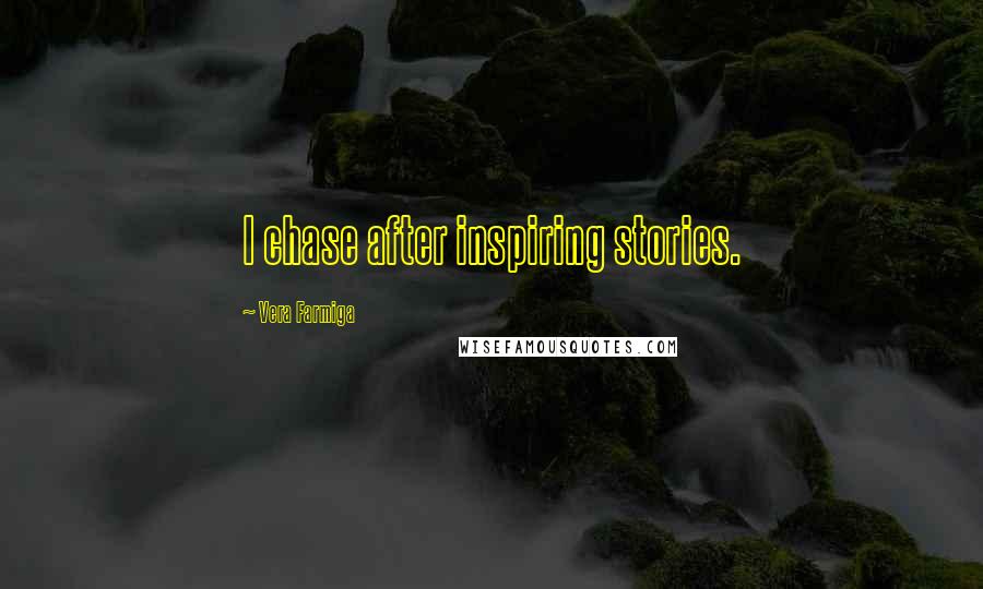 Vera Farmiga Quotes: I chase after inspiring stories.