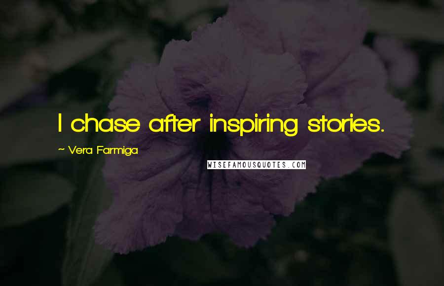 Vera Farmiga Quotes: I chase after inspiring stories.