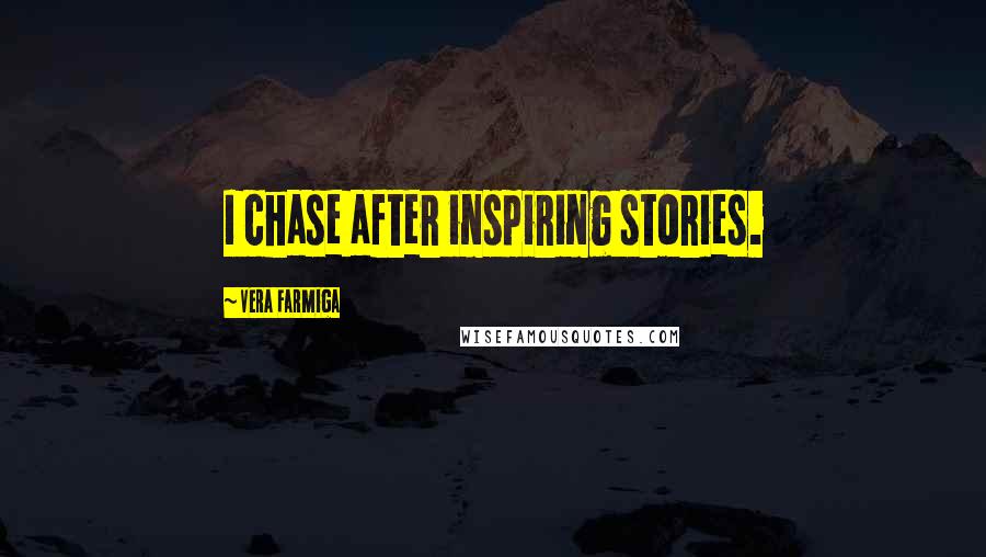 Vera Farmiga Quotes: I chase after inspiring stories.