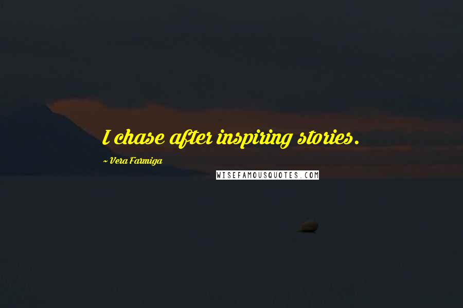 Vera Farmiga Quotes: I chase after inspiring stories.