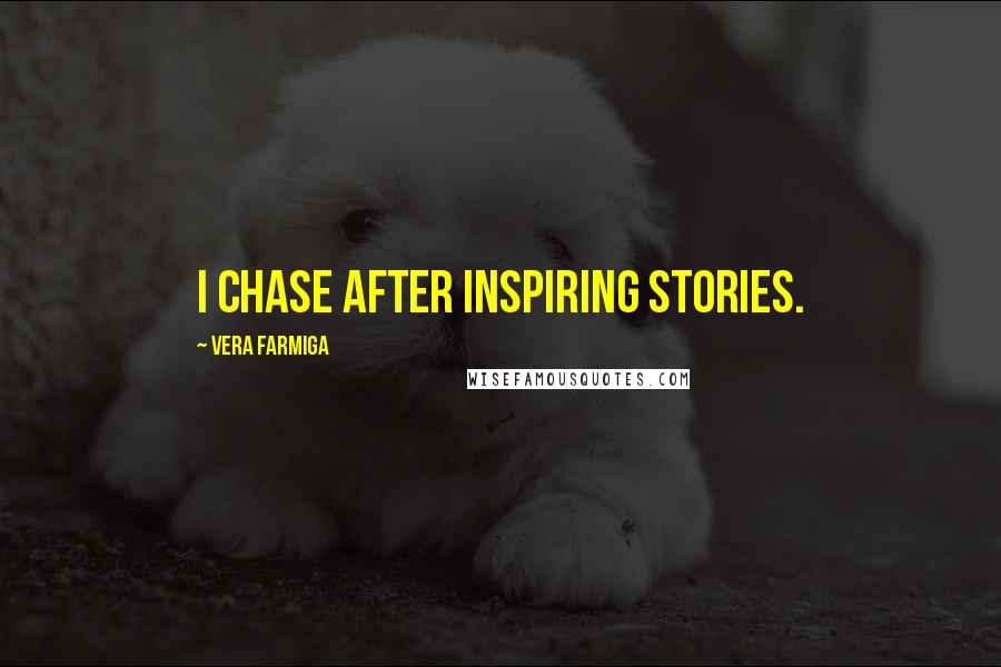 Vera Farmiga Quotes: I chase after inspiring stories.