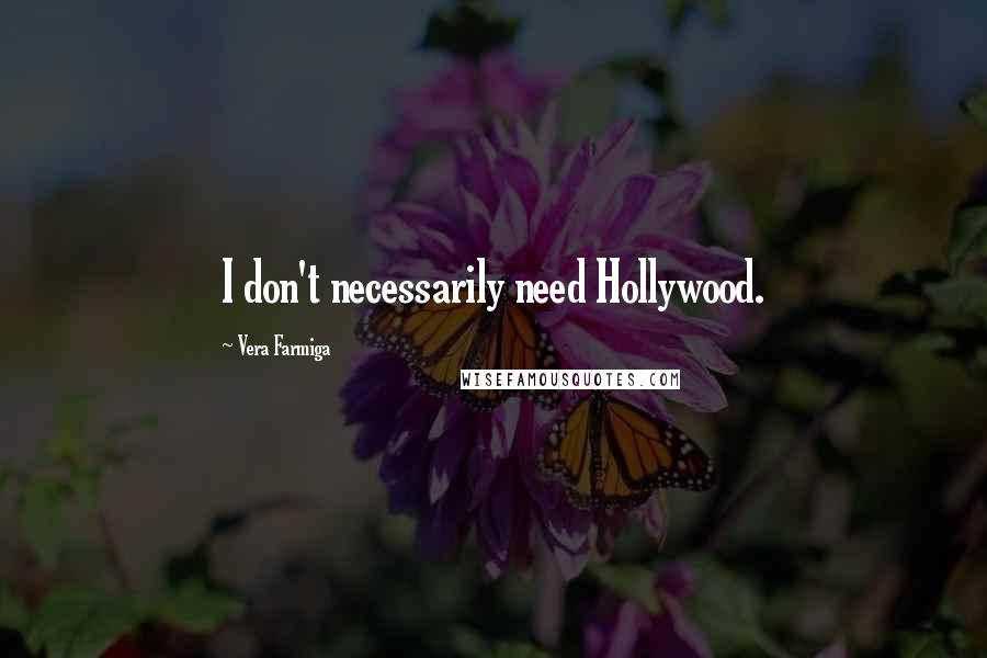 Vera Farmiga Quotes: I don't necessarily need Hollywood.