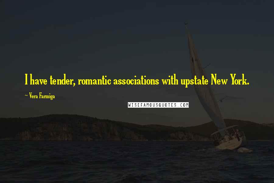 Vera Farmiga Quotes: I have tender, romantic associations with upstate New York.