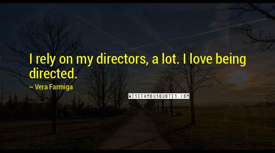 Vera Farmiga Quotes: I rely on my directors, a lot. I love being directed.