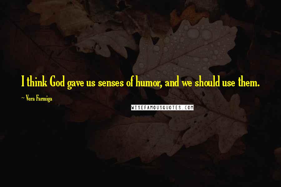 Vera Farmiga Quotes: I think God gave us senses of humor, and we should use them.
