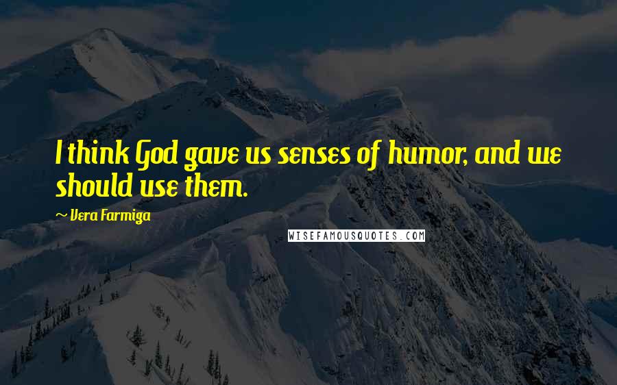 Vera Farmiga Quotes: I think God gave us senses of humor, and we should use them.