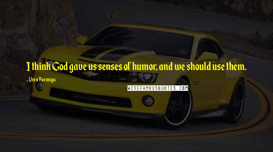Vera Farmiga Quotes: I think God gave us senses of humor, and we should use them.