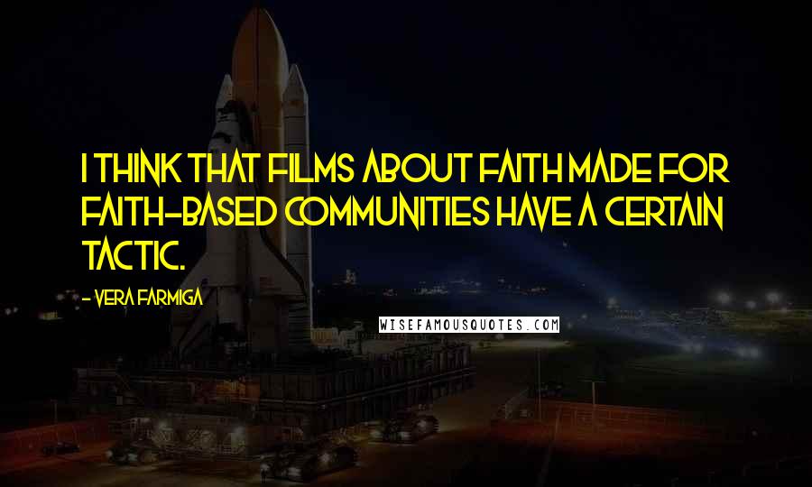 Vera Farmiga Quotes: I think that films about faith made for faith-based communities have a certain tactic.