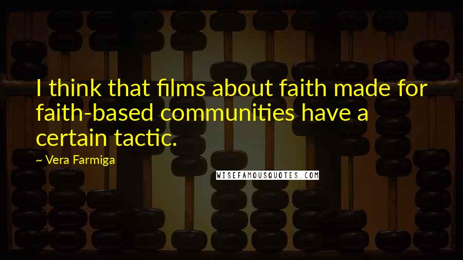 Vera Farmiga Quotes: I think that films about faith made for faith-based communities have a certain tactic.