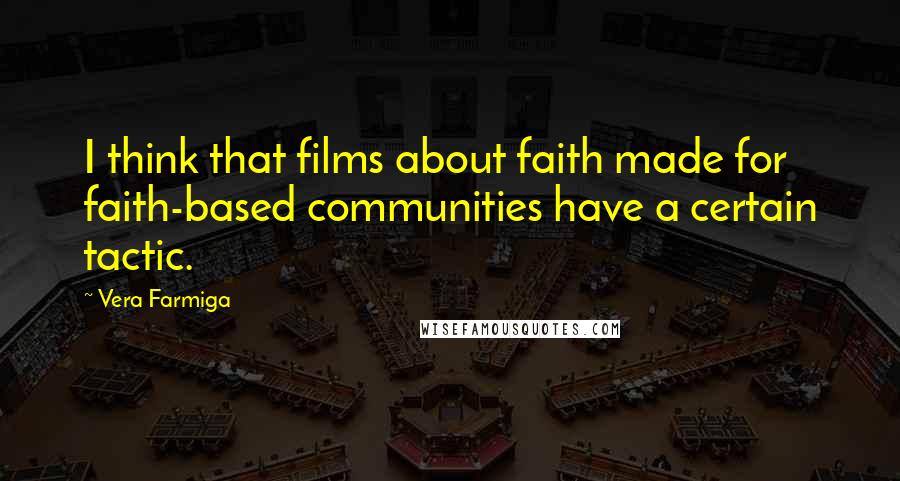 Vera Farmiga Quotes: I think that films about faith made for faith-based communities have a certain tactic.