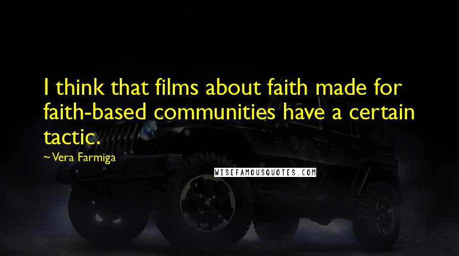 Vera Farmiga Quotes: I think that films about faith made for faith-based communities have a certain tactic.