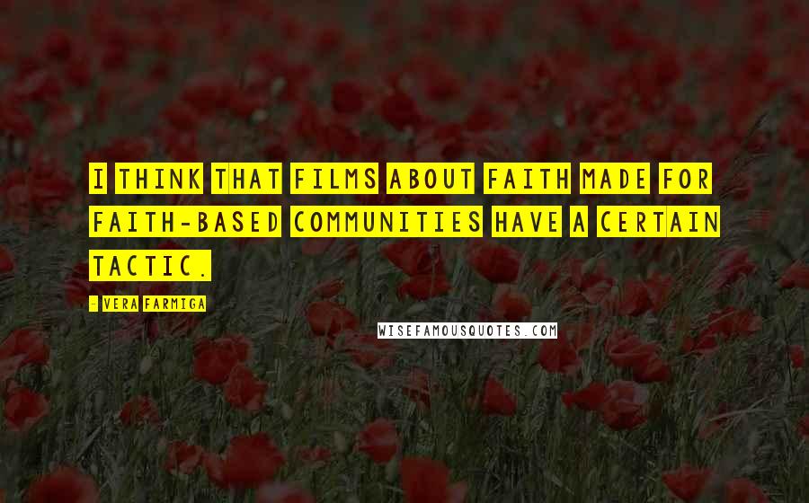 Vera Farmiga Quotes: I think that films about faith made for faith-based communities have a certain tactic.