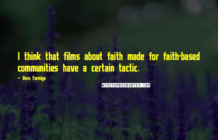 Vera Farmiga Quotes: I think that films about faith made for faith-based communities have a certain tactic.