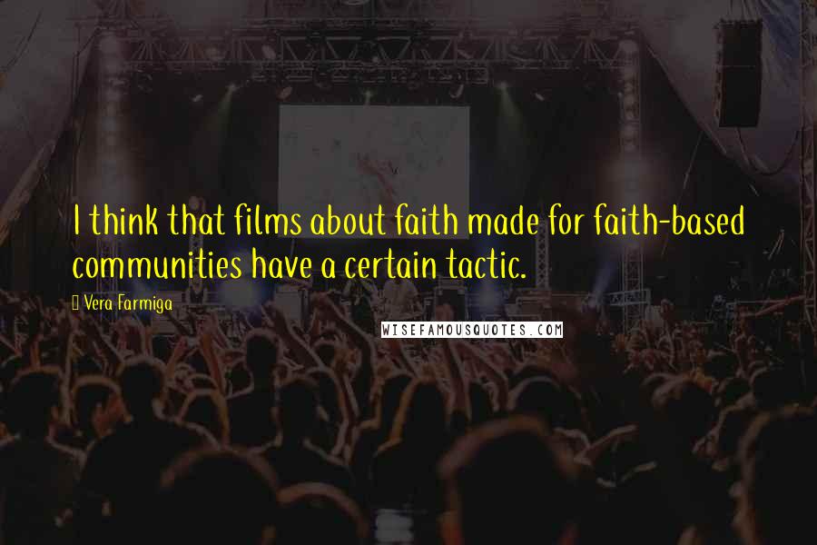 Vera Farmiga Quotes: I think that films about faith made for faith-based communities have a certain tactic.