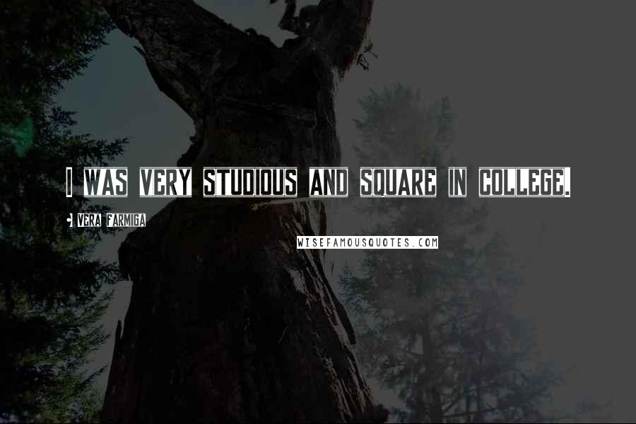 Vera Farmiga Quotes: I was very studious and square in college.