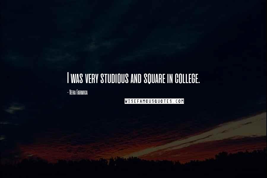 Vera Farmiga Quotes: I was very studious and square in college.