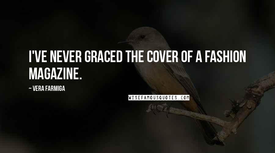 Vera Farmiga Quotes: I've never graced the cover of a fashion magazine.