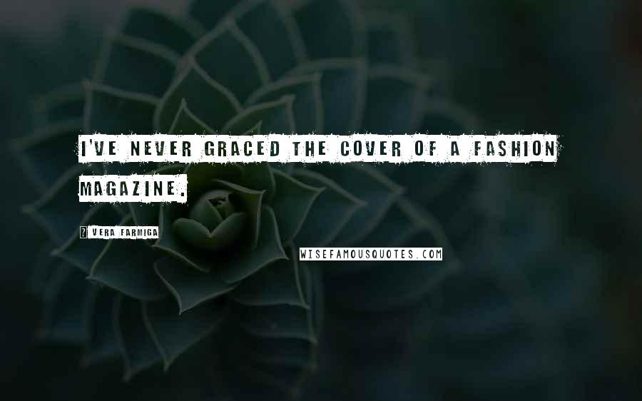 Vera Farmiga Quotes: I've never graced the cover of a fashion magazine.