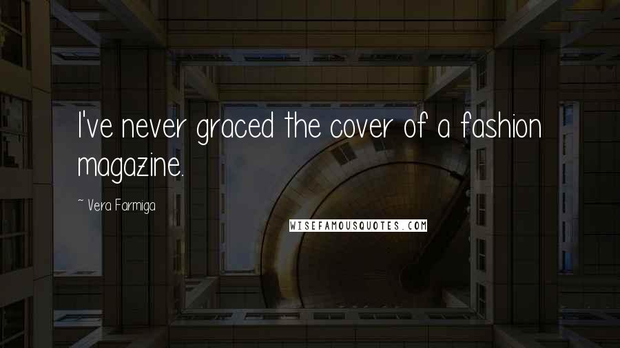 Vera Farmiga Quotes: I've never graced the cover of a fashion magazine.