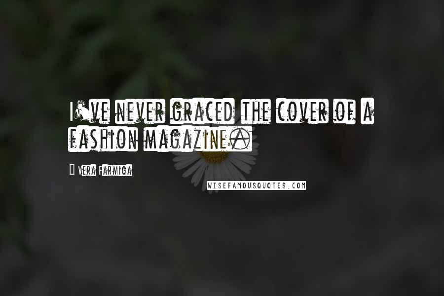 Vera Farmiga Quotes: I've never graced the cover of a fashion magazine.