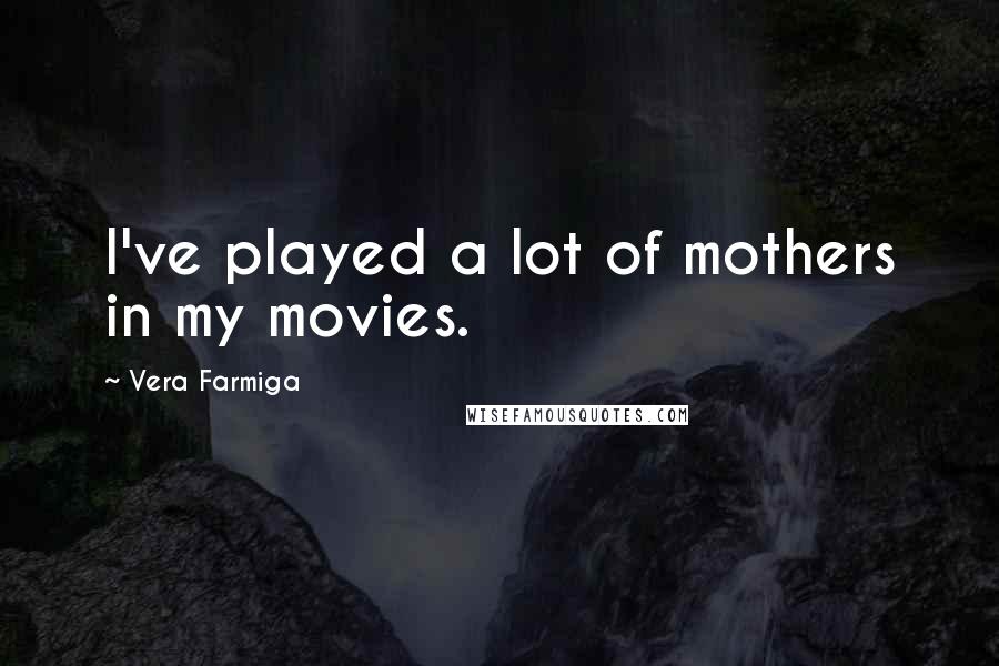 Vera Farmiga Quotes: I've played a lot of mothers in my movies.