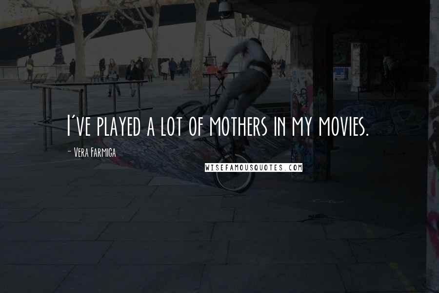 Vera Farmiga Quotes: I've played a lot of mothers in my movies.