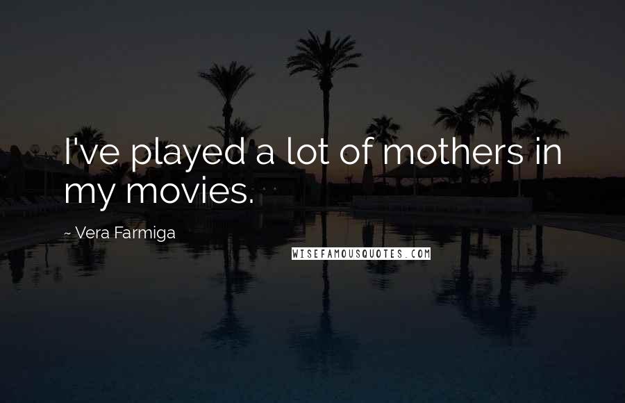 Vera Farmiga Quotes: I've played a lot of mothers in my movies.