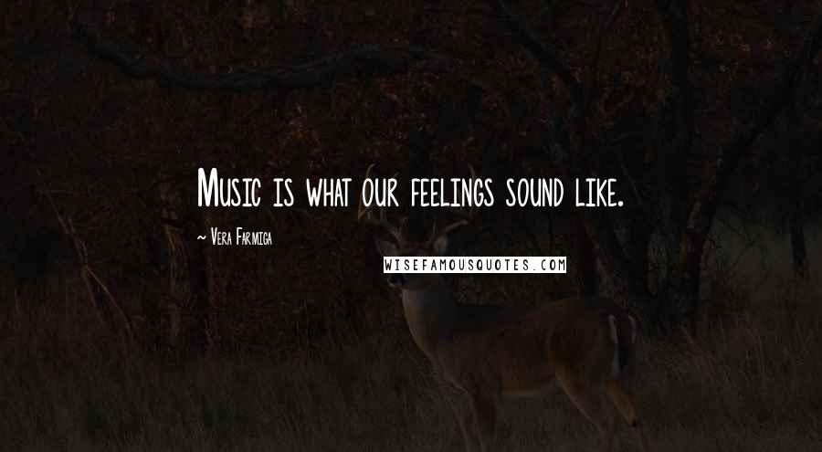 Vera Farmiga Quotes: Music is what our feelings sound like.