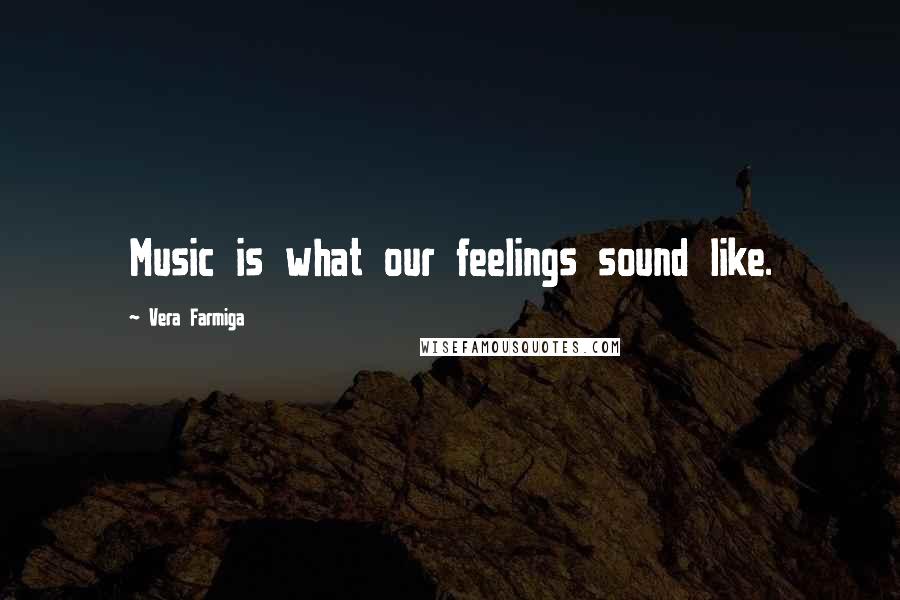 Vera Farmiga Quotes: Music is what our feelings sound like.