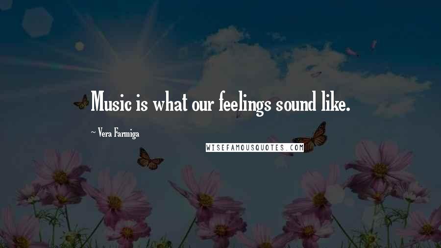 Vera Farmiga Quotes: Music is what our feelings sound like.