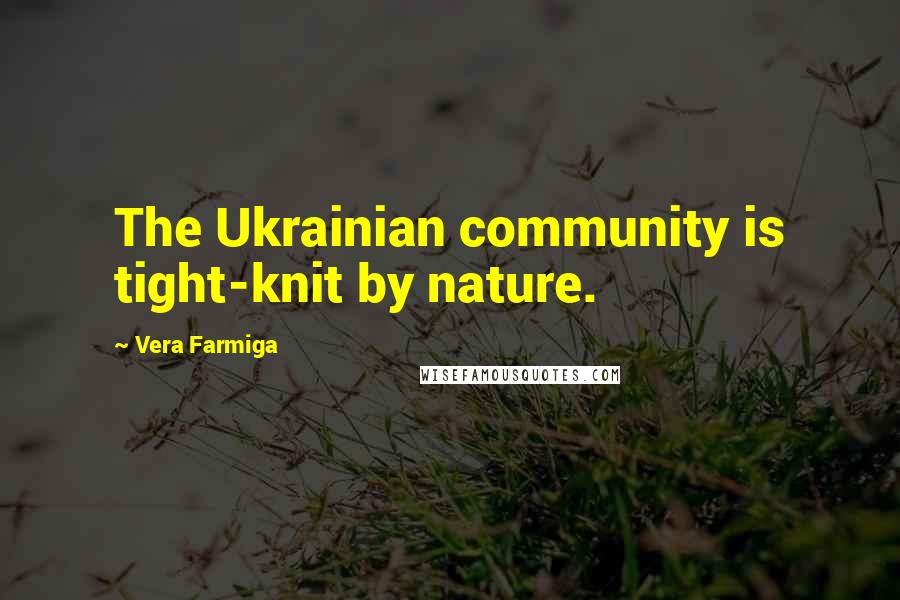 Vera Farmiga Quotes: The Ukrainian community is tight-knit by nature.