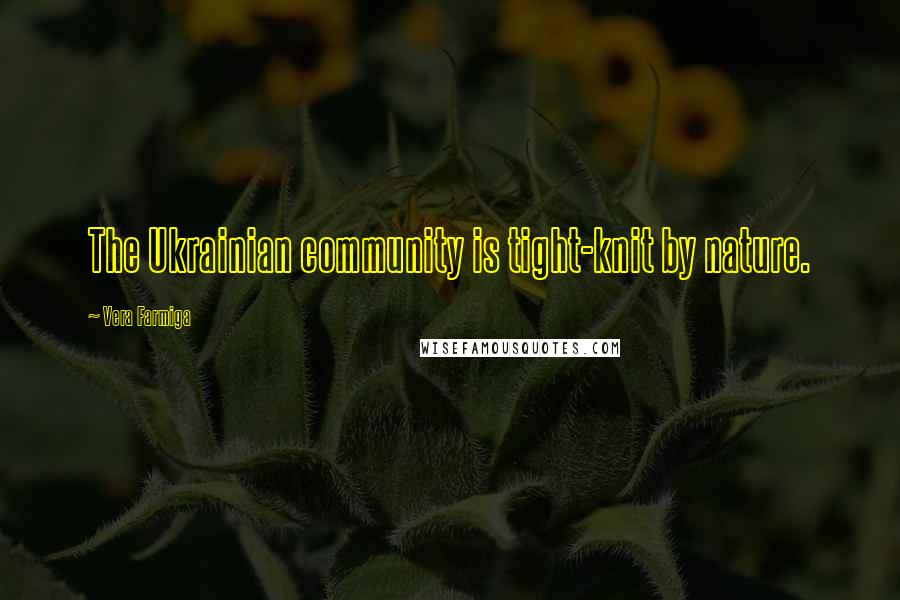Vera Farmiga Quotes: The Ukrainian community is tight-knit by nature.