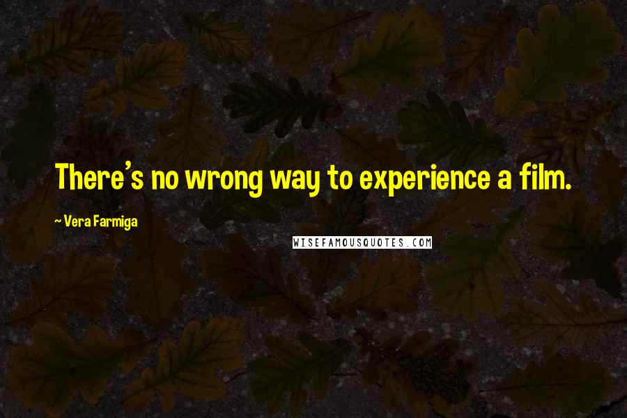 Vera Farmiga Quotes: There's no wrong way to experience a film.